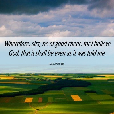 Picture 06 - Acts 27:25 KJV - Wherefore, sirs, be of good cheer: for I believe - Bible Verse Picture