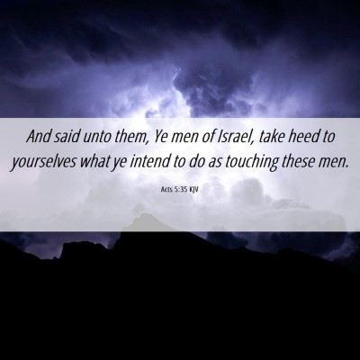 Picture 06 - Acts 5:35 KJV - And said unto them, Ye men of Israel, take heed - Bible Verse Picture