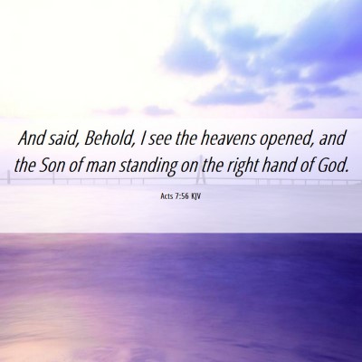 Picture 06 - Acts 7:56 KJV - And said, Behold, I see the heavens opened, and - Bible Verse Picture