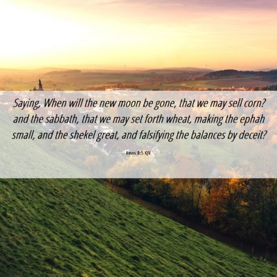 Picture 06 - Amos 8:5 KJV - Saying, When will the new moon be gone, that we - Bible Verse Picture