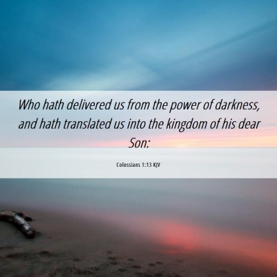 Picture 06 - Colossians 1:13 KJV - Who hath delivered us from the power of darkness, - Bible Verse Picture