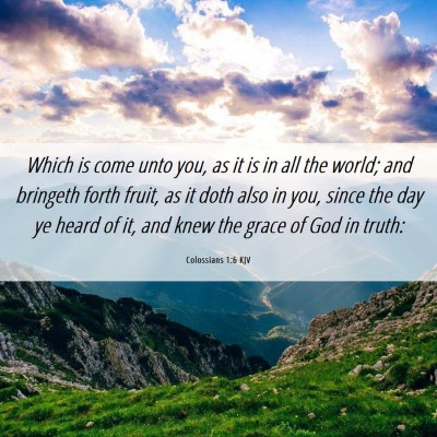 Picture 06 - Colossians 1:6 KJV - Which is come unto you, as it is in all the - Bible Verse Picture