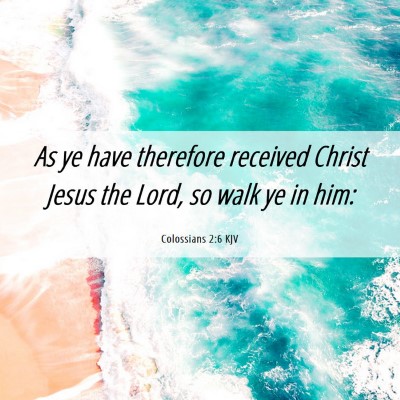 Picture 06 - Colossians 2:6 KJV - As ye have therefore received Christ Jesus the - Bible Verse Picture