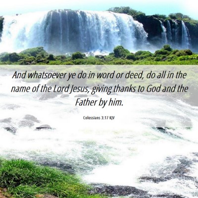 Picture 06 - Colossians 3:17 KJV - And whatsoever ye do in word or deed, do all in - Bible Verse Picture