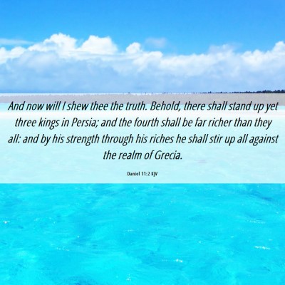 Picture 06 - Daniel 11:2 KJV - And now will I shew thee the truth. Behold, there - Bible Verse Picture