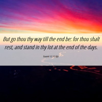 Picture 06 - Daniel 12:13 KJV - But go thou thy way till the end be: for thou - Bible Verse Picture