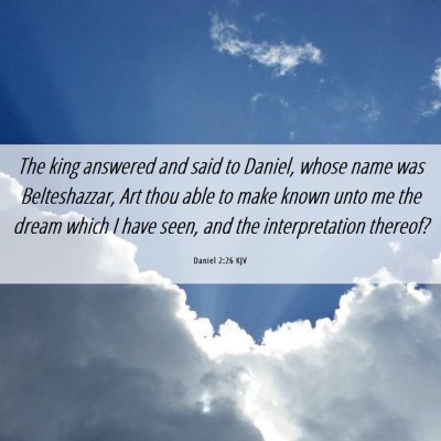 Picture 06 - Daniel 2:26 KJV - The king answered and said to Daniel, whose name - Bible Verse Picture