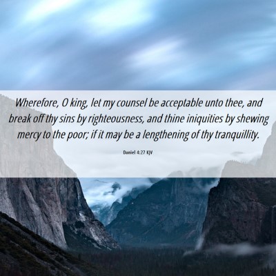 Picture 06 - Daniel 4:27 KJV - Wherefore, O king, let my counsel be acceptable - Bible Verse Picture