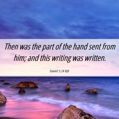 Picture 06 - Daniel 5:24 KJV - Then was the part of the hand sent from him; and - Bible Verse Picture