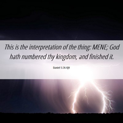 Picture 06 - Daniel 5:26 KJV - This is the interpretation of the thing: MENE; - Bible Verse Picture