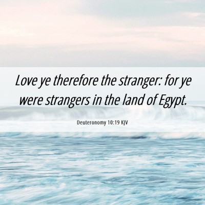 Picture 06 - Deuteronomy 10:19 KJV - Love ye therefore the stranger: for ye were - Bible Verse Picture
