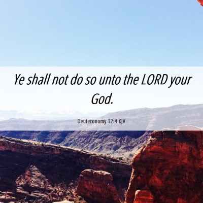 Picture 06 - Deuteronomy 12:4 KJV - Ye shall not do so unto the LORD your - Bible Verse Picture