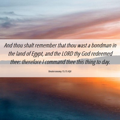 Picture 06 - Deuteronomy 15:15 KJV - And thou shalt remember that thou wast a bondman - Bible Verse Picture