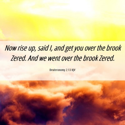 Picture 06 - Deuteronomy 2:13 KJV - Now rise up, said I, and get you over the brook - Bible Verse Picture