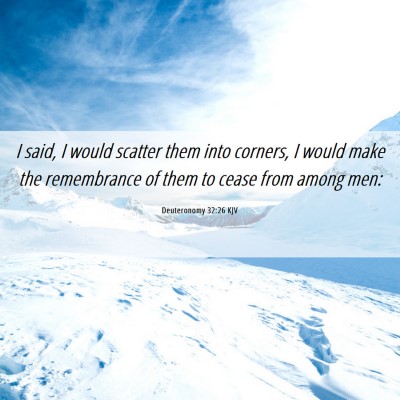 Picture 06 - Deuteronomy 32:26 KJV - I said, I would scatter them into corners, I - Bible Verse Picture