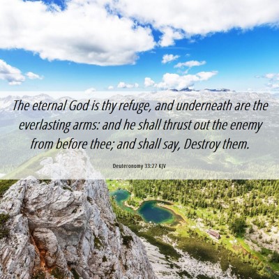 Picture 06 - Deuteronomy 33:27 KJV - The eternal God is thy refuge, and underneath are - Bible Verse Picture
