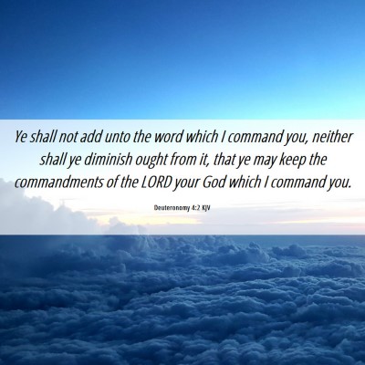 Picture 06 - Deuteronomy 4:2 KJV - Ye shall not add unto the word which I command - Bible Verse Picture