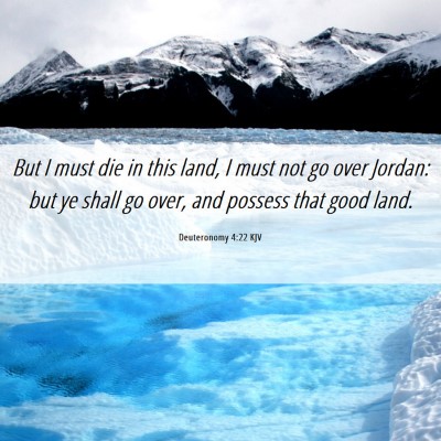 Picture 06 - Deuteronomy 4:22 KJV - But I must die in this land, I must not go over - Bible Verse Picture