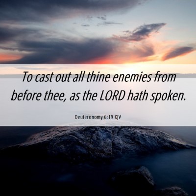 Picture 06 - Deuteronomy 6:19 KJV - To cast out all thine enemies from before thee, - Bible Verse Picture