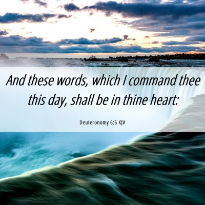 Picture 06 - Deuteronomy 6:6 KJV - And these words, which I command thee this day, - Bible Verse Picture