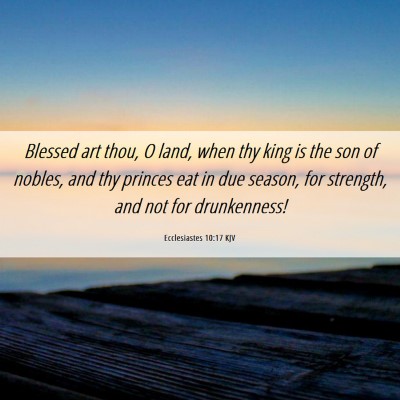 Picture 06 - Ecclesiastes 10:17 KJV - Blessed art thou, O land, when thy king is the - Bible Verse Picture