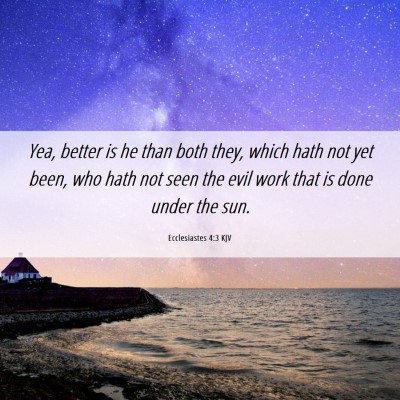 Picture 06 - Ecclesiastes 4:3 KJV - Yea, better is he than both they, which hath not - Bible Verse Picture