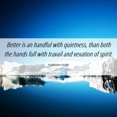 Picture 06 - Ecclesiastes 4:6 KJV - Better is an handful with quietness, than both - Bible Verse Picture