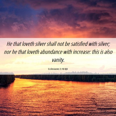 Picture 06 - Ecclesiastes 5:10 KJV - He that loveth silver shall not be satisfied with - Bible Verse Picture