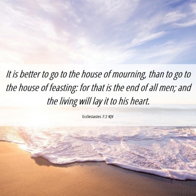 Picture 06 - Ecclesiastes 7:2 KJV - It is better to go to the house of mourning, than - Bible Verse Picture
