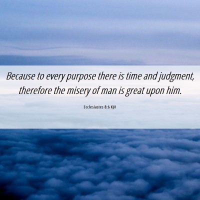 Picture 06 - Ecclesiastes 8:6 KJV - Because to every purpose there is time and - Bible Verse Picture