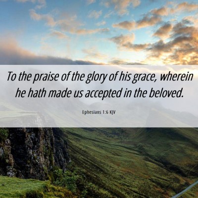 Picture 06 - Ephesians 1:6 KJV - To the praise of the glory of his grace, wherein - Bible Verse Picture