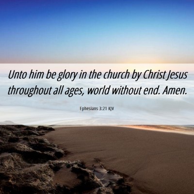 Picture 06 - Ephesians 3:21 KJV - Unto him be glory in the church by Christ Jesus - Bible Verse Picture
