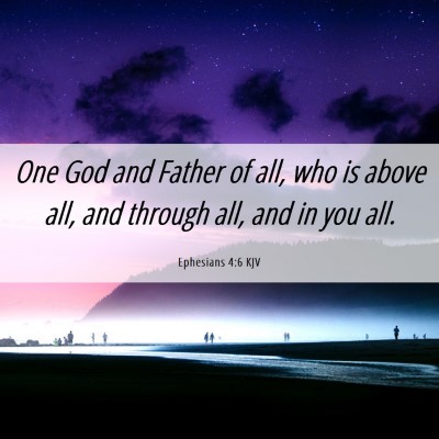 Picture 06 - Ephesians 4:6 KJV - One God and Father of all, who is above all, and - Bible Verse Picture