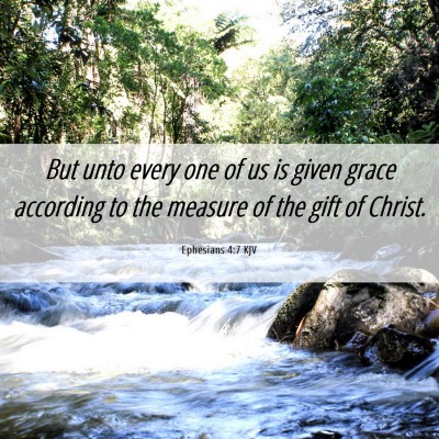 Picture 06 - Ephesians 4:7 KJV - But unto every one of us is given grace according - Bible Verse Picture