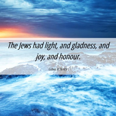 Picture 06 - Esther 8:16 KJV - The Jews had light, and gladness, and joy, and - Bible Verse Picture