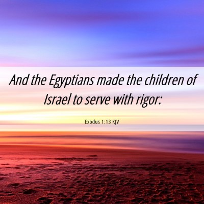 Picture 06 - Exodus 1:13 KJV - And the Egyptians made the children of Israel to - Bible Verse Picture