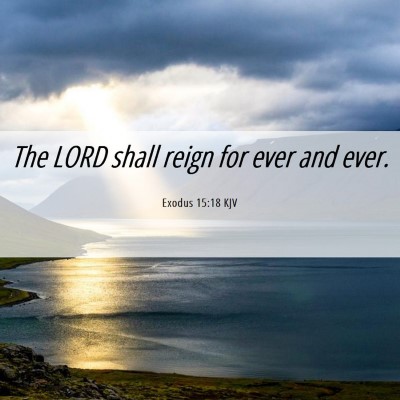 Picture 06 - Exodus 15:18 KJV - The LORD shall reign for ever and - Bible Verse Picture