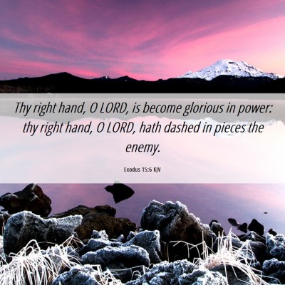 Picture 06 - Exodus 15:6 KJV - Thy right hand, O LORD, is become glorious in - Bible Verse Picture