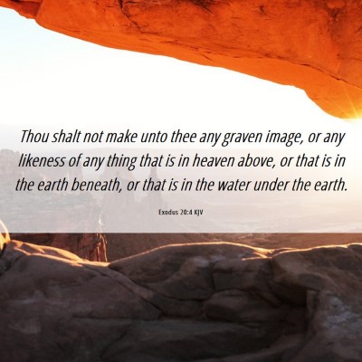 Picture 06 - Exodus 20:4 KJV - Thou shalt not make unto thee any graven image, - Bible Verse Picture