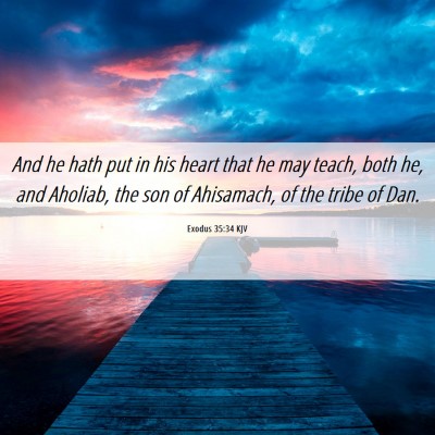 Picture 06 - Exodus 35:34 KJV - And he hath put in his heart that he may teach, - Bible Verse Picture