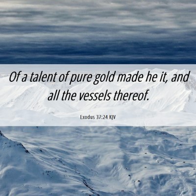 Picture 06 - Exodus 37:24 KJV - Of a talent of pure gold made he it, and all the - Bible Verse Picture