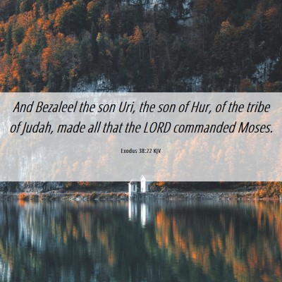 Picture 06 - Exodus 38:22 KJV - And Bezaleel the son Uri, the son of Hur, of the - Bible Verse Picture