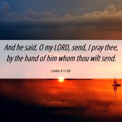 Picture 06 - Exodus 4:13 KJV - And he said, O my LORD, send, I pray thee, by the - Bible Verse Picture