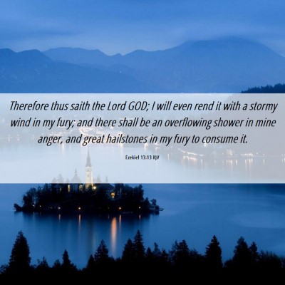 Picture 06 - Ezekiel 13:13 KJV - Therefore thus saith the Lord GOD; I will even - Bible Verse Picture
