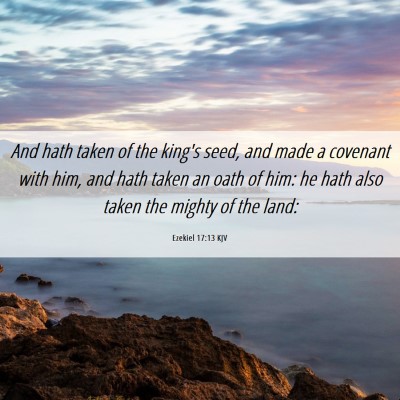 Picture 06 - Ezekiel 17:13 KJV - And hath taken of the king's seed, and made a - Bible Verse Picture