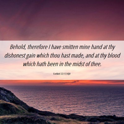 Picture 06 - Ezekiel 22:13 KJV - Behold, therefore I have smitten mine hand at thy - Bible Verse Picture