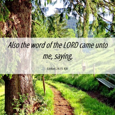 Picture 06 - Ezekiel 24:15 KJV - Also the word of the LORD came unto me, - Bible Verse Picture