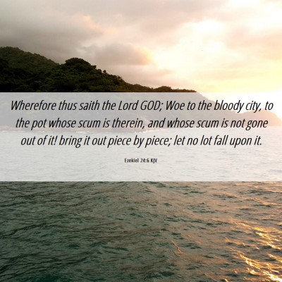 Picture 06 - Ezekiel 24:6 KJV - Wherefore thus saith the Lord GOD; Woe to the - Bible Verse Picture