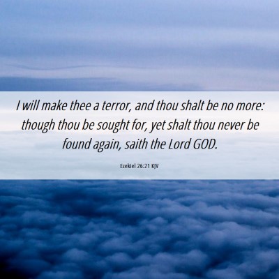 Picture 06 - Ezekiel 26:21 KJV - I will make thee a terror, and thou shalt be no - Bible Verse Picture