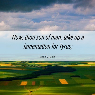 Picture 06 - Ezekiel 27:2 KJV - Now, thou son of man, take up a lamentation for - Bible Verse Picture